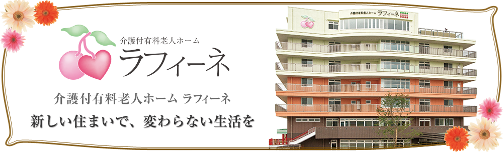 介護付き有料老人ホームラフィーネ　新しい住まいで、変わらない生活を